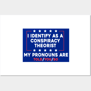 I Identify As A Conspiracy Theorist My Pronoun Are Told You So Posters and Art